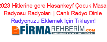 2023+Hitlerine+göre+Hasankeyf+Çocuk+Masal+Radyosu+Radyoları+|+Canlı+Radyo+Dinle Radyonuzu+Eklemek+İçin+Tıklayın!